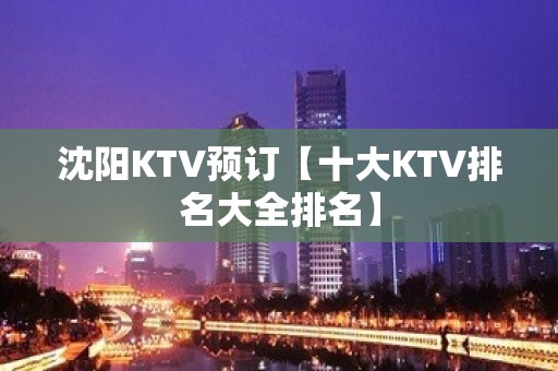 沈阳KTV预订【十大KTV排名大全排名】