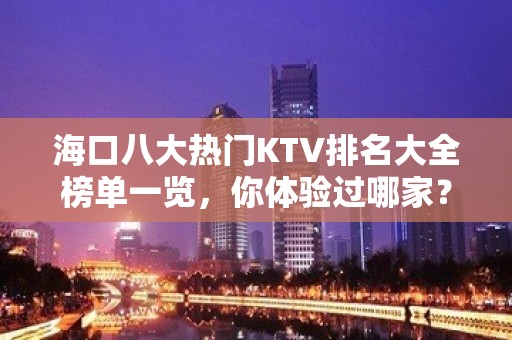 海口八大热门KTV排名大全榜单一览，你体验过哪家？