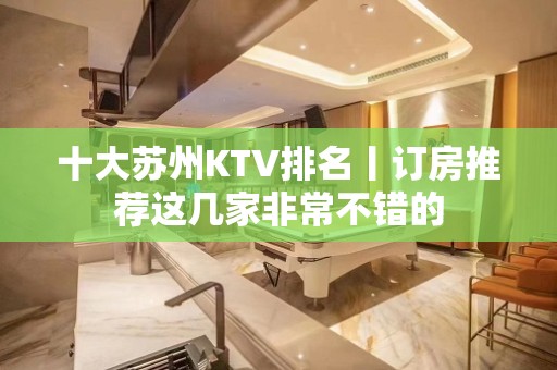 十大苏州KTV排名丨订房推荐这几家非常不错的