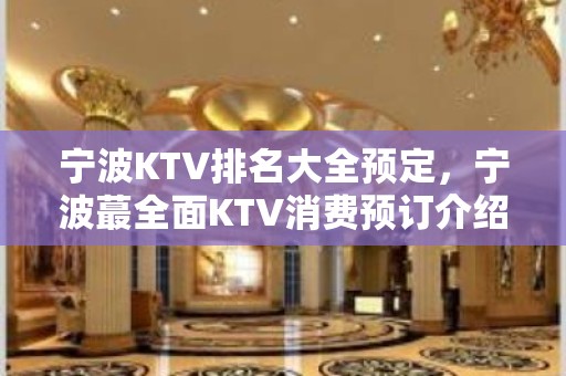 宁波KTV排名大全预定，宁波蕞全面KTV消费预订介绍