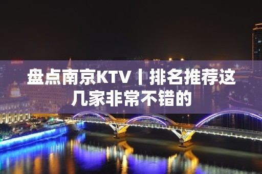 盘点南京KTV丨排名推荐这几家非常不错的