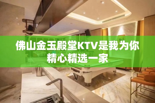 佛山金玉殿堂KTV是我为你精心精选一家