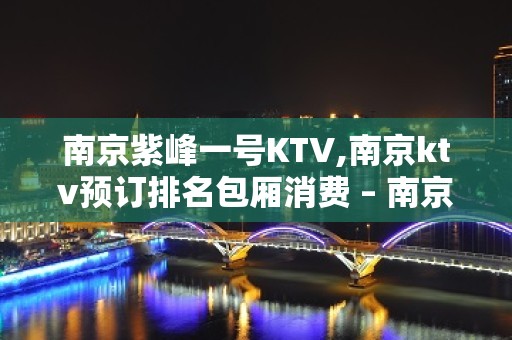 南京紫峰一号KTV,南京ktv预订排名包厢消费 – 南京江宁KTV排名大全