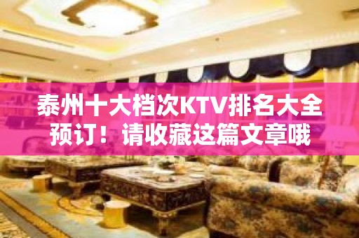 泰州十大档次KTV排名大全预订！请收藏这篇文章哦