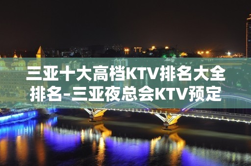 三亚十大高档KTV排名大全排名–三亚夜总会KTV预定