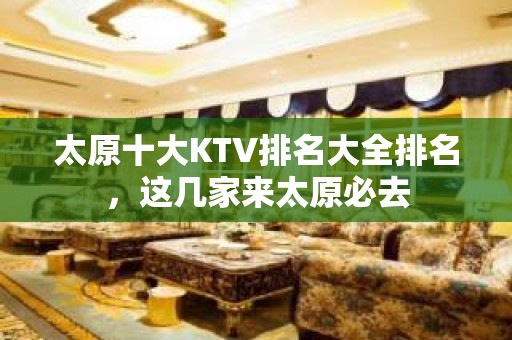 太原十大KTV排名大全排名，这几家来太原必去