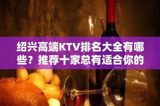 绍兴高端KTV排名大全有哪些？推荐十家总有适合你的