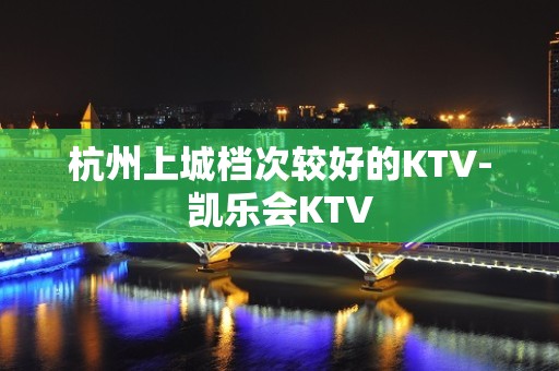 杭州上城档次较好的KTV-凯乐会KTV