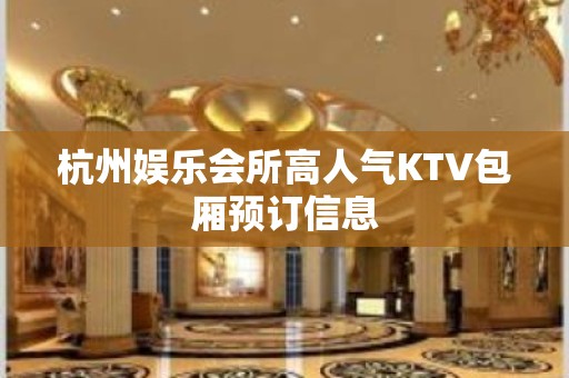 杭州娱乐会所高人气KTV包厢预订信息