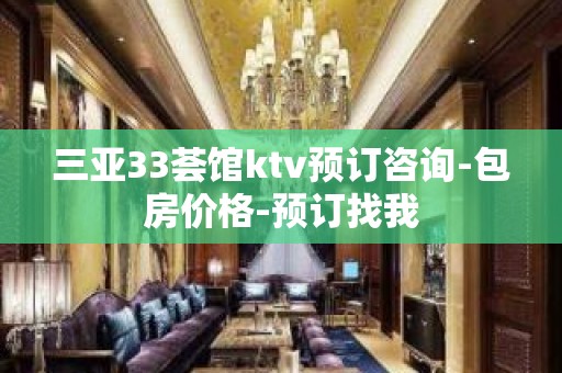 三亚33荟馆ktv预订咨询-包房价格-预订找我