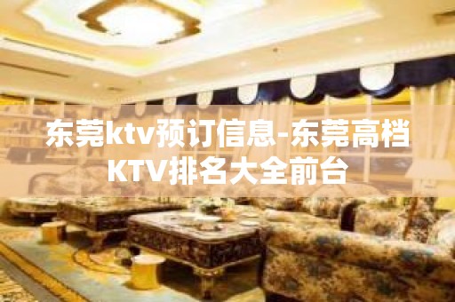 东莞ktv预订信息-东莞高档KTV排名大全前台