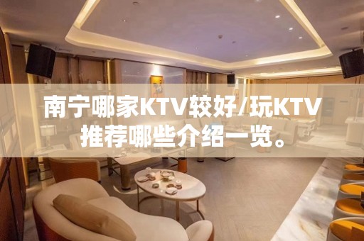 南宁哪家KTV较好/玩KTV推荐哪些介绍一览。