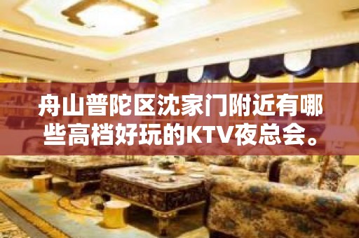 舟山普陀区沈家门附近有哪些高档好玩的KTV夜总会。