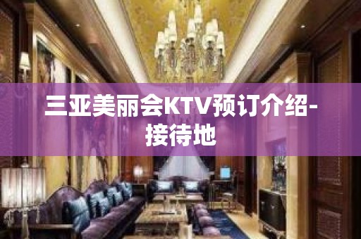 三亚美丽会KTV预订介绍-接待地