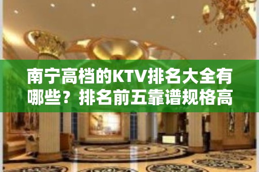 南宁高档的KTV排名大全有哪些？排名前五靠谱规格高有档次