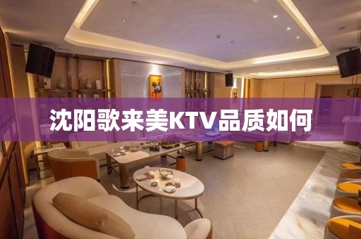 沈阳歌来美KTV品质如何