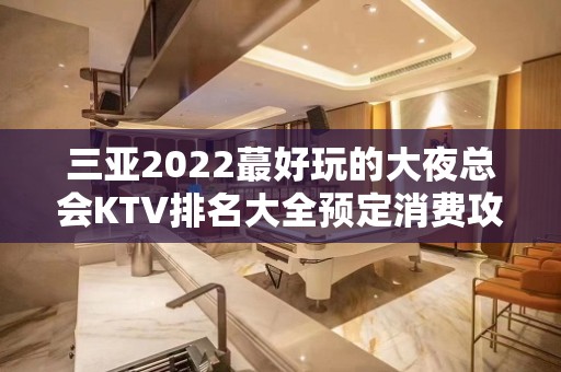 三亚2022蕞好玩的大夜总会KTV排名大全预定消费攻略