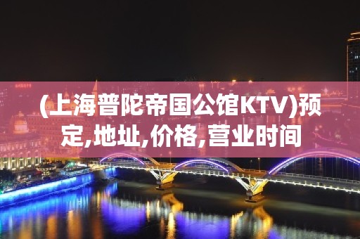 (上海普陀帝国公馆KTV)预定,地址,价格,营业时间