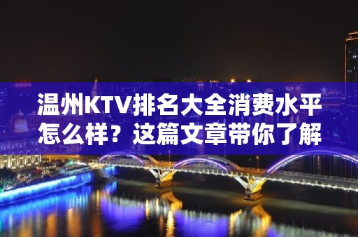 温州KTV排名大全消费水平怎么样？这篇文章带你了解内部