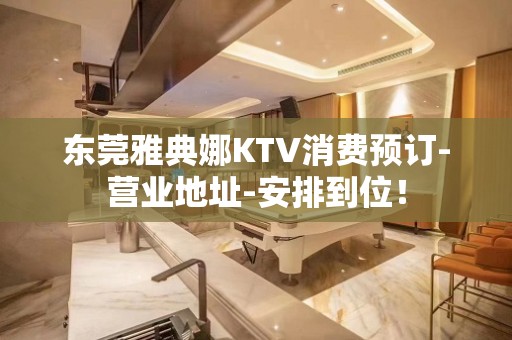 东莞雅典娜KTV消费预订-营业地址-安排到位！