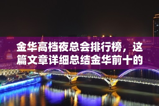 金华高档夜总会排行榜，这篇文章详细总结金华前十的特色