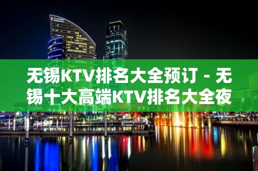 无锡KTV排名大全预订－无锡十大高端KTV排名大全夜总会推荐