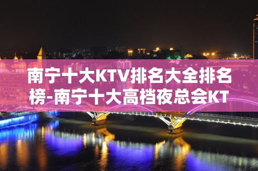 南宁十大KTV排名大全排名榜-南宁十大高档夜总会KTV排行