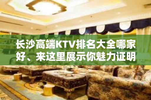 长沙高端KTV排名大全哪家好、来这里展示你魅力证明你的实力