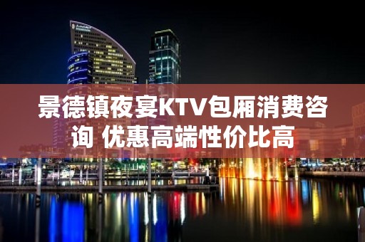 景德镇夜宴KTV包厢消费咨询 优惠高端性价比高