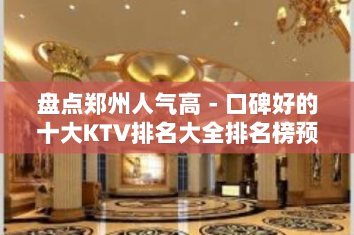 盘点郑州人气高－口碑好的十大KTV排名大全排名榜预定