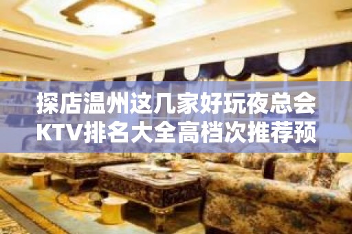 探店温州这几家好玩夜总会KTV排名大全高档次推荐预订