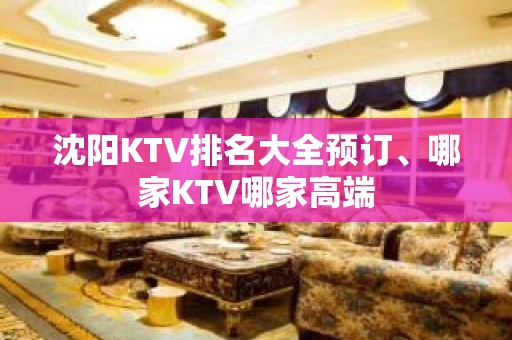 沈阳KTV排名大全预订、哪家KTV哪家高端