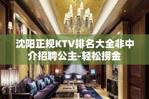 沈阳正规KTV排名大全非中介招聘公主-轻松捞金