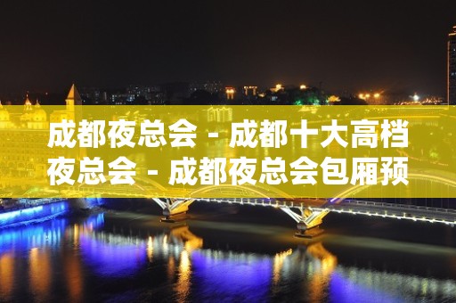 成都夜总会－成都十大高档夜总会－成都夜总会包厢预订