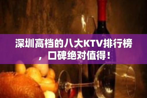 深圳高档的八大KTV排行榜，口碑绝对值得！