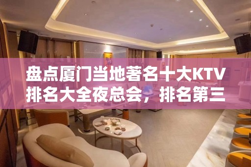 盘点厦门当地著名十大KTV排名大全夜总会，排名第三名