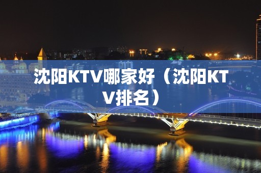 沈阳KTV哪家好（沈阳KTV排名）