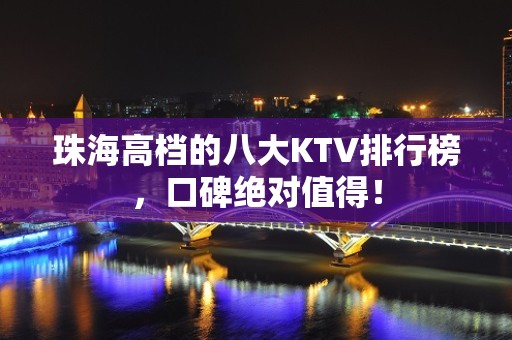 珠海高档的八大KTV排行榜，口碑绝对值得！