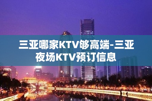 三亚哪家KTV够高端-三亚夜场KTV预订信息