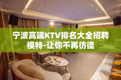 宁波高端KTV排名大全招聘模特-让你不再彷徨