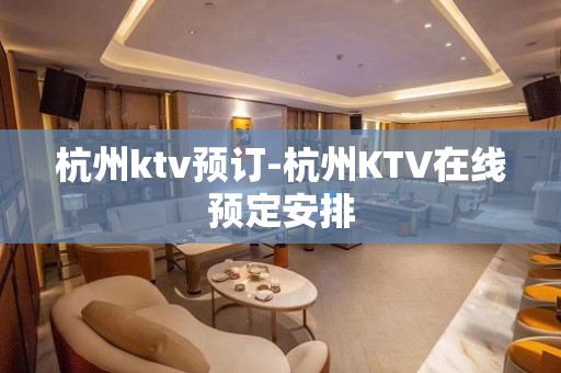 杭州ktv预订-杭州KTV在线预定安排