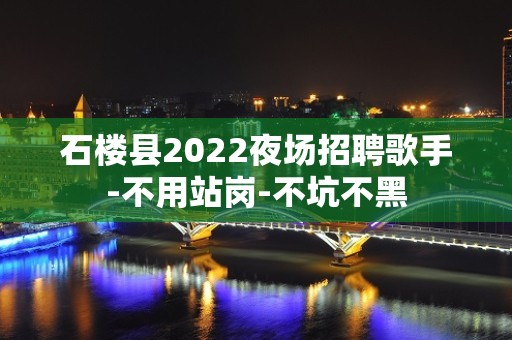 石楼县2022夜场招聘歌手-不用站岗-不坑不黑