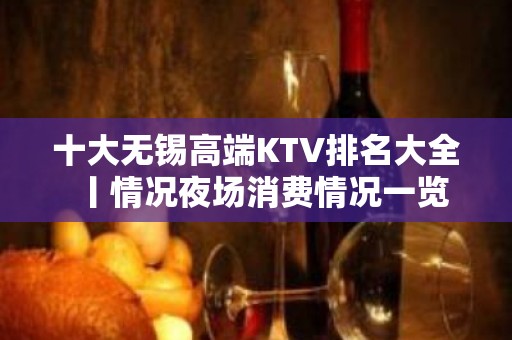 十大无锡高端KTV排名大全丨情况夜场消费情况一览