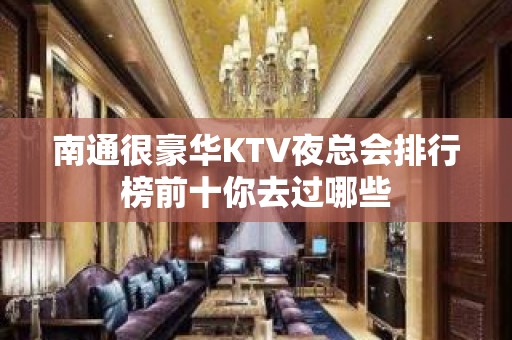 南通很豪华KTV夜总会排行榜前十你去过哪些