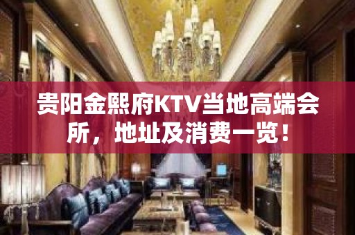 贵阳金熙府KTV当地高端会所，地址及消费一览！