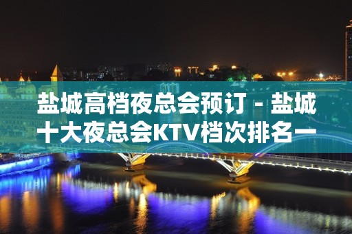 盐城高档夜总会预订－盐城十大夜总会KTV档次排名一览