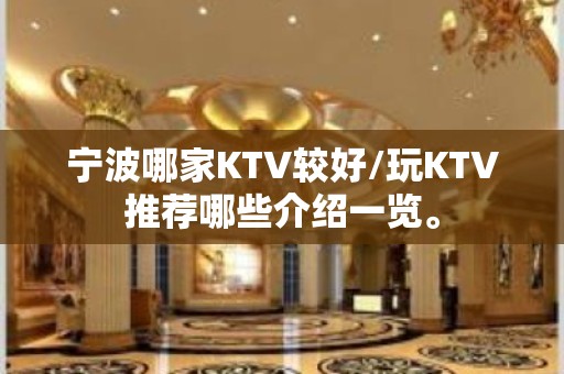 宁波哪家KTV较好/玩KTV推荐哪些介绍一览。