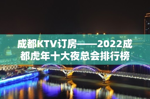 成都KTV订房——2022成都虎年十大夜总会排行榜