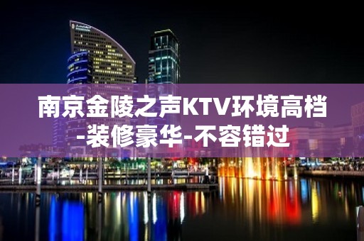 南京金陵之声KTV环境高档-装修豪华-不容错过