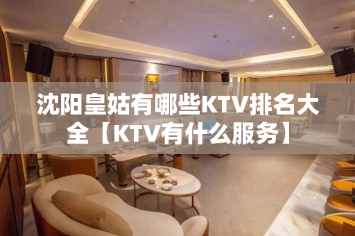 沈阳皇姑有哪些KTV排名大全【KTV有什么服务】